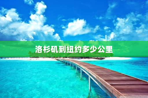 洛杉矶到纽约多少公里 洛杉矶坐飞机到纽约有多远？