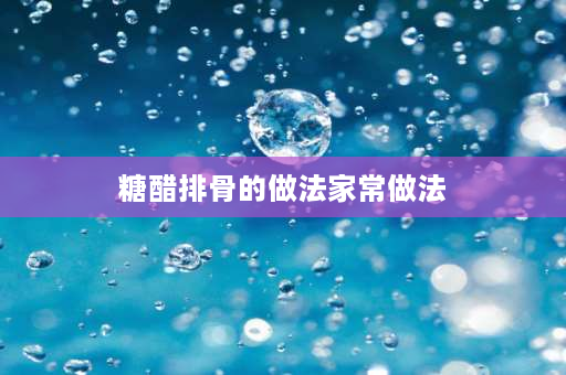 糖醋排骨的做法家常做法 糖醋排骨简单的家常做法？