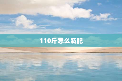 110斤怎么减肥 135斤重该怎么减肥到110斤重？