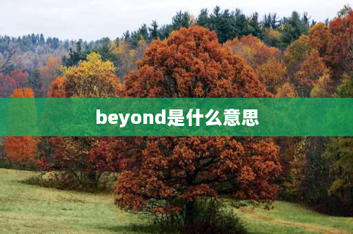 beyond是什么意思 BEYOND的中文意思？