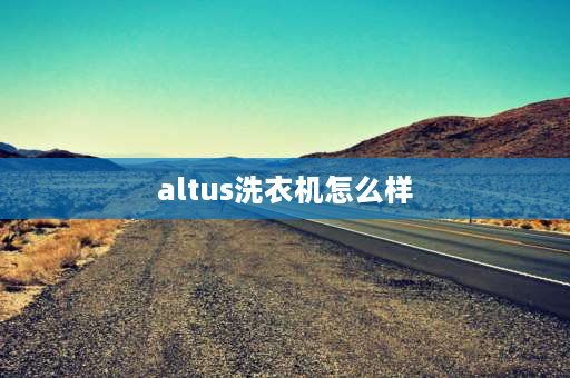 altus洗衣机怎么样 altus冰箱好不好？