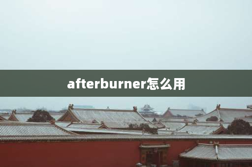 afterburner怎么用 rivatunerstatisticsserver怎么用？