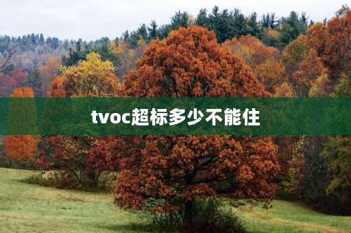 tvoc超标多少不能住 tvoc0.186适合居住吗？