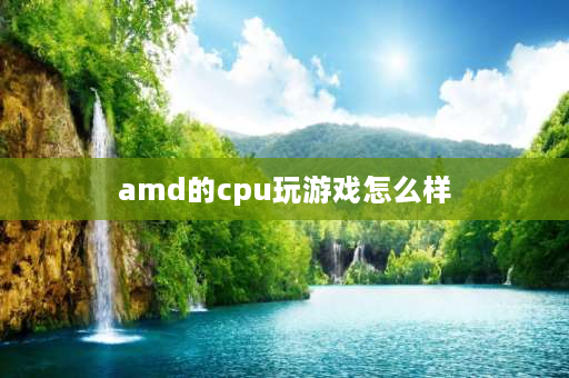 amd的cpu玩游戏怎么样 为什么大家说至强cpu主频低不适合玩游戏？为什么amd那些主频高的也不适合玩游戏？到底是为什么啊？