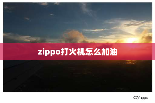 zippo打火机怎么加油 zippo怎么加油最耐用？